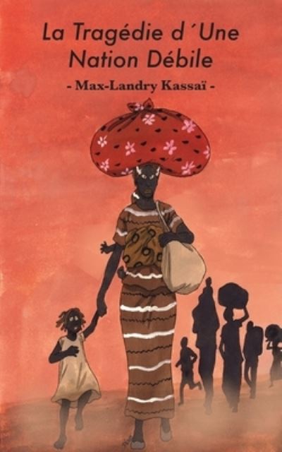 La Tragedie DUne Nation Debile - Max-Landry Kassai - Books - Langaa RPCID - 9789956552535 - February 28, 2022