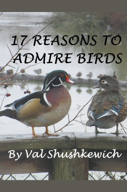 Cover for Val Shushkewich · 17 Reasons to Admire Birds (Paperback Bog) (2022)