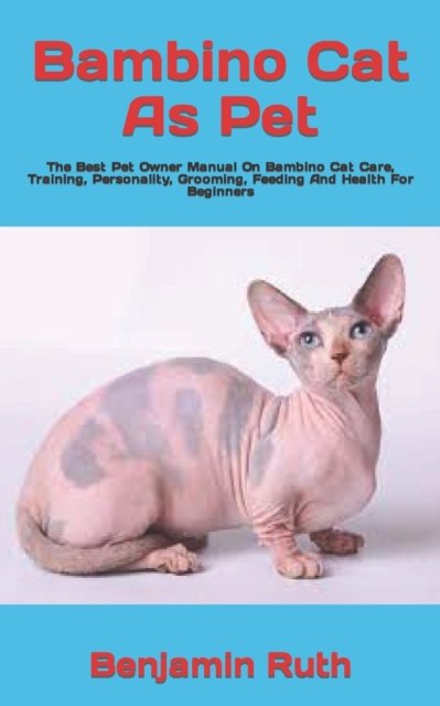 Cover for Benjamin Ruth · Bambino Cat As Pet: The Best Pet Owner Manual On Bambino Cat Care, Training, Personality, Grooming, Feeding And Health For Beginners (Paperback Book) (2022)