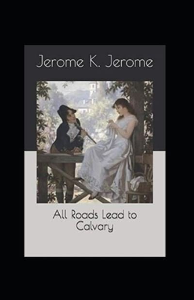 All Roads Lead to Calvary Annotated - Jerome K Jerome - Books - Independently Published - 9798460127535 - August 19, 2021