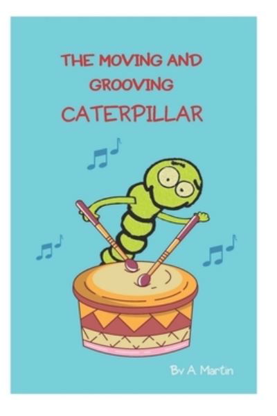 The Moving and Grooving Caterpillar: Dreams Can Come True - A Martin - Books - Independently Published - 9798513025535 - June 3, 2021