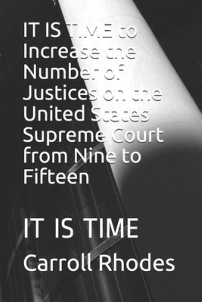 Cover for Carroll Rhodes · IT IS TIME to Increase the Number of Justices on the United States Supreme Court from Nine to Fifteen (Paperback Book) (2020)