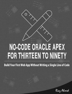 Cover for Riaz Ahmed · No-Code Oracle APEX For Thirteen To Ninety (Pocketbok) (2020)