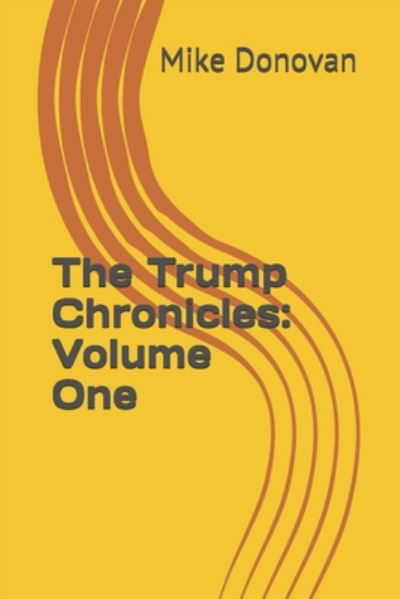 The Trump Chronicles - Mike Donovan - Kirjat - Independently Published - 9798663289535 - perjantai 3. heinäkuuta 2020