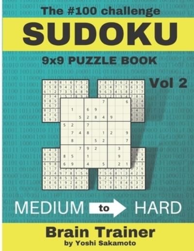 Cover for Yoshi Sakamoto · The #100 Challenge SUDOKU 9x9 PUZZLE BOOK Vol: Large Print Sudoku Puzzle Book for Adults, Brain Trainer MEDIU to HARD - The #100 Sudoku Challenge Puzzle by Yoshi Sakamoto (Paperback Bog) [Large type / large print edition] (2021)