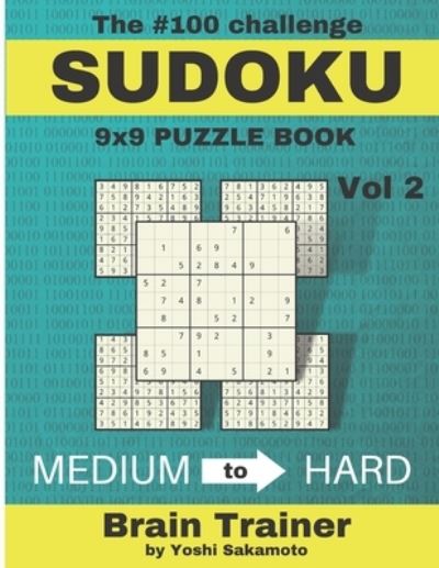 Cover for Yoshi Sakamoto · The #100 Challenge SUDOKU 9x9 PUZZLE BOOK Vol: Large Print Sudoku Puzzle Book for Adults, Brain Trainer MEDIU to HARD - The #100 Sudoku Challenge Puzzle by Yoshi Sakamoto (Paperback Book) [Large type / large print edition] (2021)