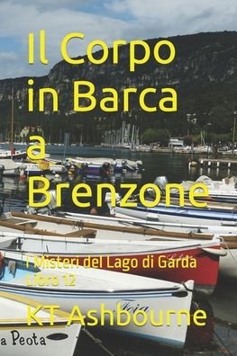 Cover for Kt Ashbourne · Il Corpo in Barca a Brenzone: I Misteri del Lago di Garda Libro 12 - I Misteri del Lago Di Garda (Taschenbuch) (2022)