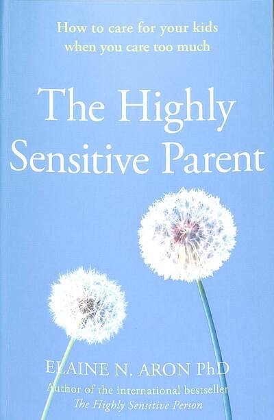 Cover for Elaine N. Aron · The Highly Sensitive Parent: How to Care for Your Kids When You Care Too Much (Paperback Book) (2020)