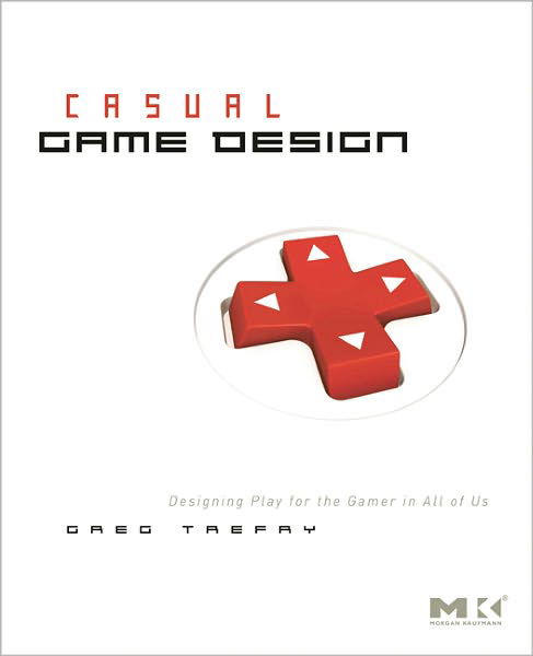 Casual Game Design: Designing Play for the Gamer in ALL of Us - Gregory Trefry - Libros - Taylor & Francis Inc - 9780123749536 - 26 de enero de 2010