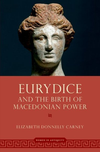 Cover for Carney, Elizabeth Donnelly (Professor Emerita, Professor Emerita, Clemson University) · Eurydice and the Birth of Macedonian Power - Women in Antiquity (Hardcover Book) (2019)