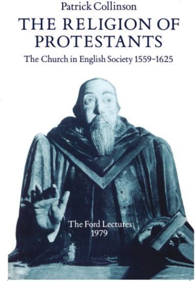 Cover for Patrick Collinson · The Religion of Protestants: The Church in English Society 1559-1625 (Ford Lectures, 1979) - Ford Lectures (Paperback Book) [New edition] (1984)