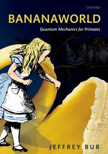 Cover for Bub, Jeffrey (Distinguished University Professor, Philosophy Department, University of Maryland) · Bananaworld: Quantum Mechanics for Primates (Hardcover Book) (2016)