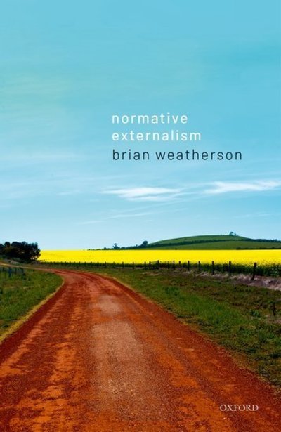 Cover for Weatherson, Brian (Marshall M. Weinberg Professor of Philosophy, Marshall M. Weinberg Professor of Philosophy, University of Michigan) · Normative Externalism (Hardcover Book) (2019)