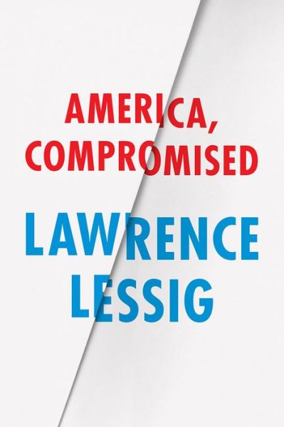 Cover for Lawrence Lessig · America, Compromised - Berlin Family Lectures (Hardcover Book) (2018)