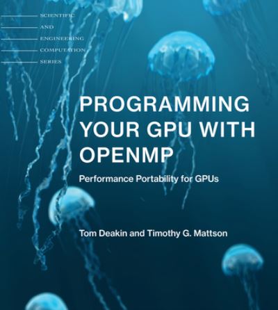 Programming Your GPU with OpenMP: Performance Portability for GPUs - Tom Deakin - Books - MIT Press Ltd - 9780262547536 - November 7, 2023