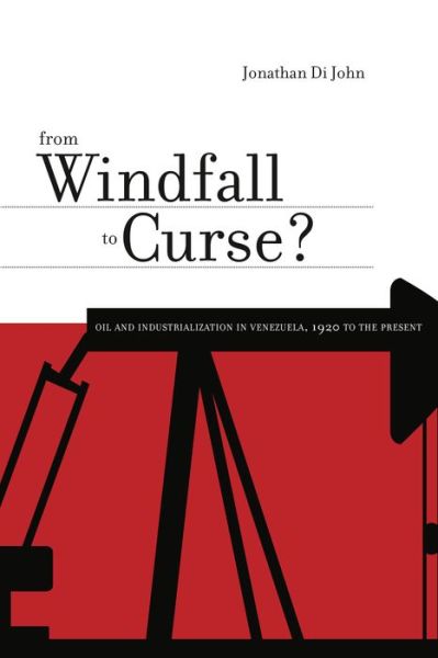 Cover for Di John, Jonathan (University of London) · From Windfall to Curse?: Oil and Industrialization in Venezuela, 1920 to the Present (Hardcover Book) (2009)