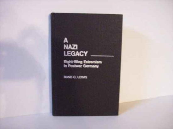 Cover for Rand C. Lewis · A Nazi Legacy: Right-Wing Extremism in Postwar Germany (Hardcover Book) (1991)