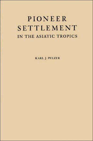 Cover for Karl Josef Pelzer · Pioneer Settlement in the Asiatic Tropics: Studies in Land Utilization and Agricultural Colonization in Southeastern Asia (Hardcover Book) [New edition] (1983)