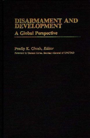 Disarmament and Development: A Global Perspective - International Development Resource Books - Pradip K. Ghosh - Books - ABC-CLIO - 9780313241536 - December 10, 1984