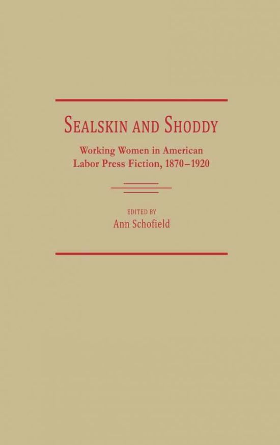 Cover for Ann Schofield · Sealskin and Shoddy: Working Women in the American Nineteenth Century Labor Press, 1870-1920 (Hardcover Book) [First edition] (1988)