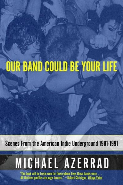 Our Band Could Be Your Life: Scenes from the American Indie Underground - Michael Azerrad - Books - Little, Brown & Company - 9780316787536 - February 6, 2003