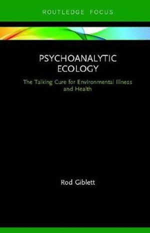 Psychoanalytic Ecology: The Talking Cure for Environmental Illness and Health - Routledge Focus on Environment and Sustainability - Rod Giblett - Książki - Taylor & Francis Ltd - 9780367181536 - 26 lutego 2019