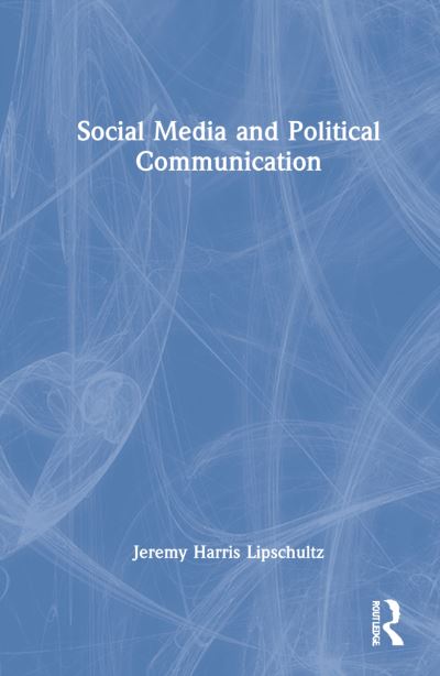 Cover for Lipschultz, Jeremy Harris (University of Nebraska at Omaha, USA) · Social Media and Political Communication (Hardcover Book) (2022)