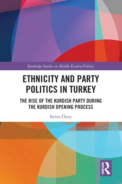 Cover for Berna Oney · Ethnicity and Party Politics in Turkey: The Rise of the Kurdish Party during the Kurdish Opening Process - Routledge Studies in Middle Eastern Politics (Pocketbok) (2021)
