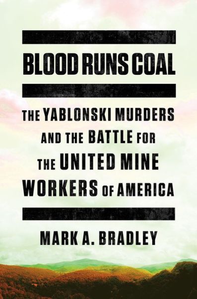 Cover for Mark A. Bradley · Blood Runs Coal - The Yablonski Murders and the Battle for the United Mine Workers of America (Hardcover Book) (2020)