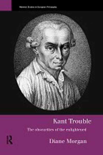 Kant Trouble: Obscurities of the Enlightened - Warwick Studies in European Philosophy - Diane Morgan - Books - Taylor & Francis Ltd - 9780415183536 - February 10, 2000