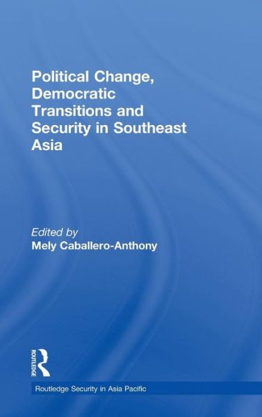 Political Change, Democratic Transitions and Security in Southeast Asia - Routledge Security in Asia Pacific Series - Mely Caballero-anthony - Kirjat - Taylor & Francis Ltd - 9780415493536 - tiistai 15. joulukuuta 2009