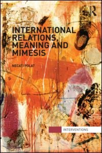 International Relations, Meaning and Mimesis - Interventions - Necati Polat - Kirjat - Taylor & Francis Ltd - 9780415521536 - maanantai 16. huhtikuuta 2012