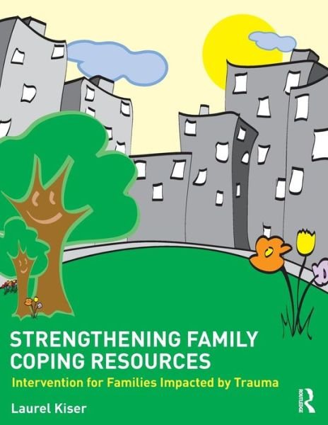 Cover for Kiser, Laurel (University of Maryland at Baltimore, USA) · Strengthening Family Coping Resources: Intervention for Families Impacted by Trauma (Pocketbok) (2015)