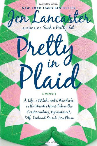 Cover for Jen Lancaster · Pretty in Plaid: a Life, a Witch, and a Wardrobe, Or, the Wonder Years Before the Condescending, Egomaniacal, Self-centered Smart-ass Phase (Paperback Book) [Reprint edition] (2010)