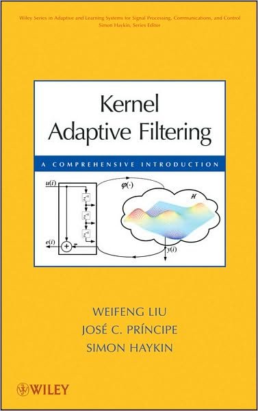 Cover for Liu, Weifeng (Hewlett Packard) · Kernel Adaptive Filtering: A Comprehensive Introduction - Adaptive and Cognitive Dynamic Systems: Signal Processing, Learning, Communications and Control (Hardcover bog) (2010)