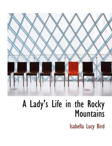 A Lady's Life in the Rocky Mountains - Isabella Lucy Bird - Libros - BiblioLife - 9780554288536 - 18 de agosto de 2008