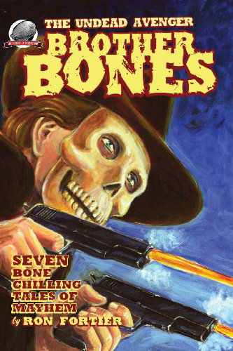 Brother Bones the Undead Avenger - Ron Fortier - Books - Airship 27 - 9780615725536 - November 5, 2012