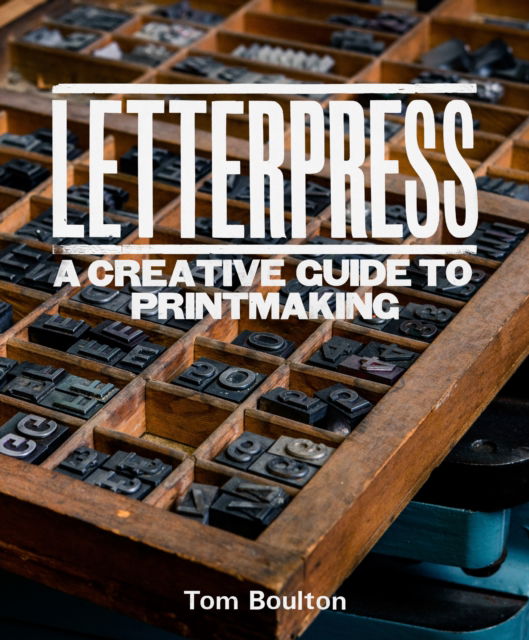 Cover for Tom Boulton · Letterpress: A designer’s &amp; artist's guide to creative printmaking (Hardcover Book) (2025)