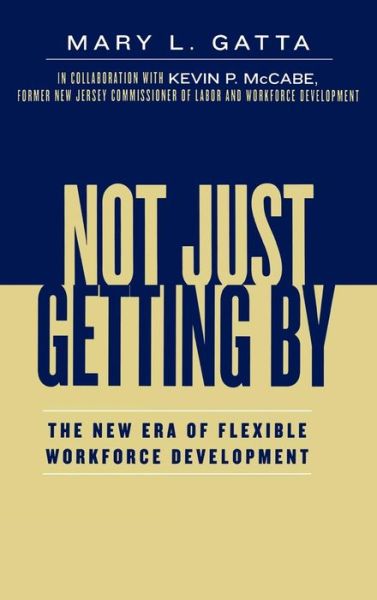 Not Just Getting By: The New Era of Flexible Workforce Development - Mary L. Gatta - Books - Lexington Books - 9780739111536 - December 7, 2005