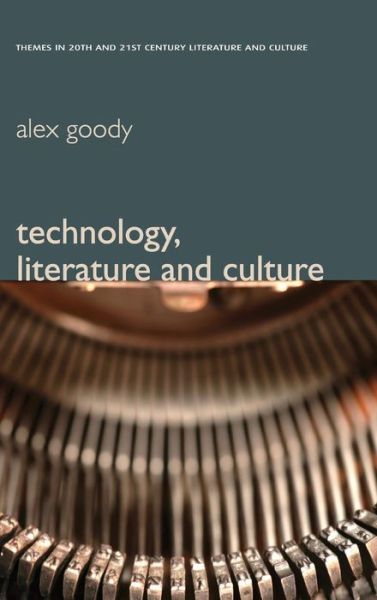 Cover for Goody, Alex (Oxford Brookes University) · Technology, Literature and Culture - Themes in 20th and 21st Century Literature (Hardcover Book) (2011)