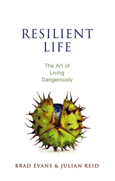 Resilient Life: The Art of Living Dangerously - Evans, Brad (University of Bristol) - Books - John Wiley and Sons Ltd - 9780745671536 - February 14, 2014