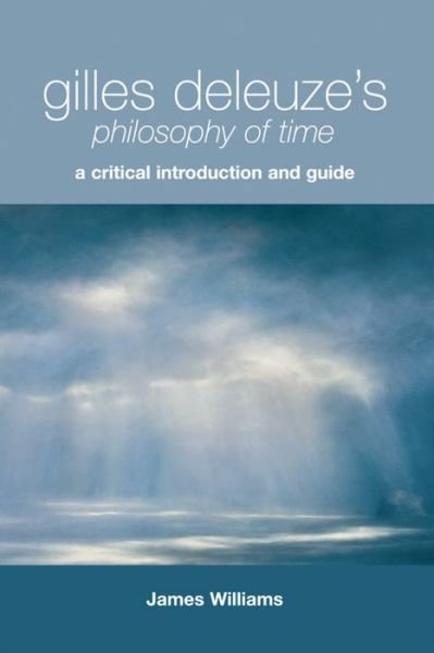 Cover for James Williams · Gilles Deleuze's Philosophy of Time: A Critical Introduction and Guide (Hardcover Book) (2011)