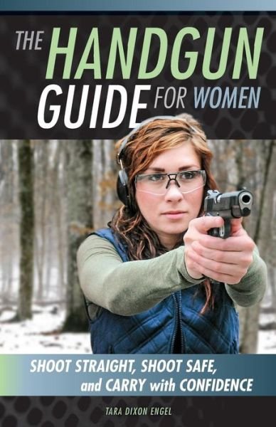 Cover for Tara Dixon Engel · The Handgun Guide for Women: Shoot Straight, Shoot Safe, and Carry with Confidence (Pocketbok) (2015)