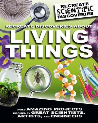 Cover for Anna Claybourne · Recreate Discoveries about Living Things (Hardcover Book) (2018)