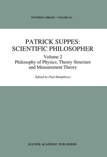 Patrick Suppes: Scientific Philosopher: Volume 2. Philosophy of Physics, Theory Structure, and Measurement Theory - Synthese Library - Patrick Suppes - Books - Springer - 9780792325536 - September 30, 1994