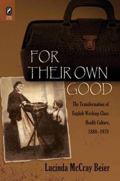 For Their Own Good: The Transformation of English Working-Class Health Culture, 1880-1970 - Lucinda McCray McCray Beier - Books - Ohio State University Press - 9780814252536 - March 11, 2016