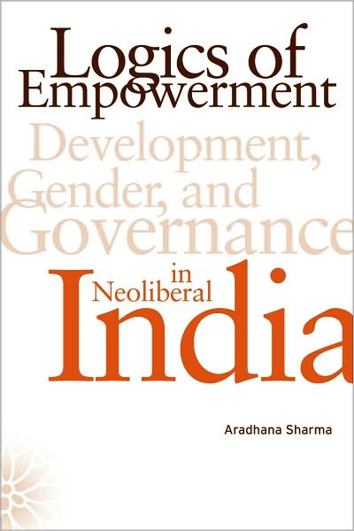 Cover for Aradhana Sharma · Logics of Empowerment: Development, Gender, and Governance in Neoliberal India (Paperback Book) (2008)