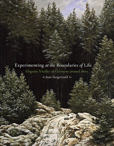 Cover for Joan Steigerwald · Experimenting at the Boundaries of Life: Organic Vitality in Germany around 1800 - Science and Culture in the Nineteenth Century (Hardcover Book) (2019)