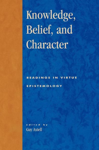 Cover for G Axtell · Knowledge, Belief, and Character: Readings in Contemporary Virtue Epistemology - Studies in Epistemology and Cognitive Theory (Taschenbuch) (2000)