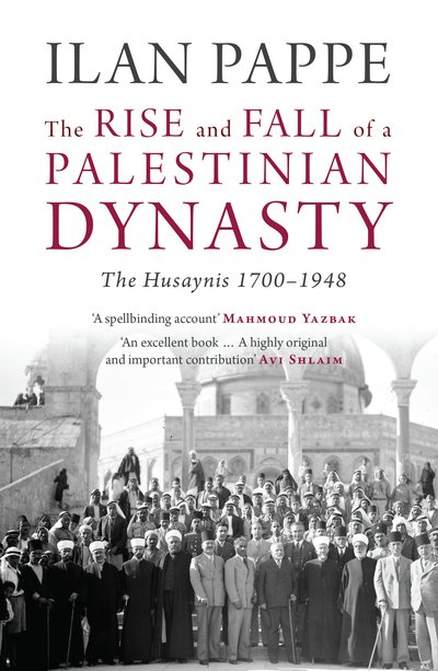Cover for Ilan Pappe · The Rise and Fall of a Palestinian Dynasty: The Husaynis 1700-1948 (Pocketbok) (2017)